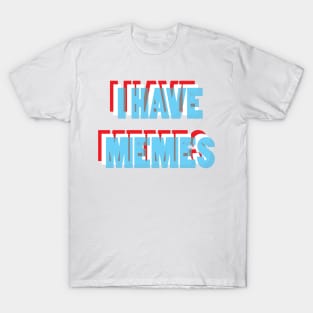 I Have Memes T-Shirt